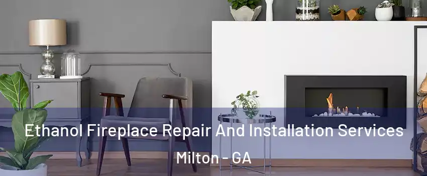  Ethanol Fireplace Repair And Installation Services Milton - GA