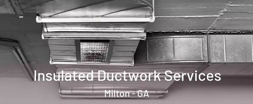  Insulated Ductwork Services Milton - GA