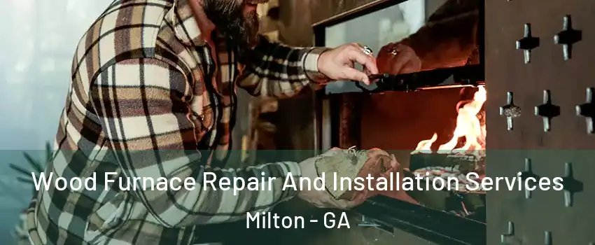  Wood Furnace Repair And Installation Services Milton - GA